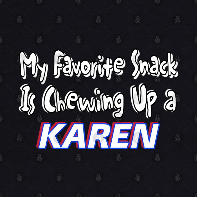 My Favorite Snack Is Chewing Up A Karen - Front by Subversive-Ware 